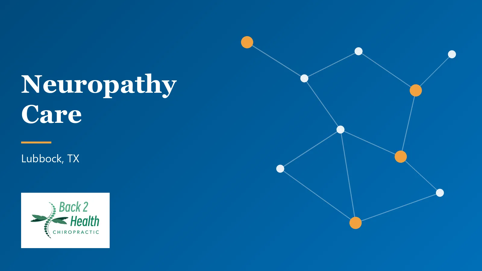 Blue brand graphic with a network of connected white and orange dots, the Back 2 Health Chiropractic logo and the title Neuropathy Care, Lubbock, TX